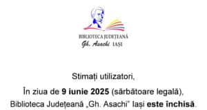9 iunie 2025 – Biblioteca Județeană „Gh. Asachi” Iași este închisă